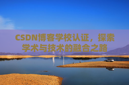 CSDN博客学校认证，探索学术与技术的融合之路